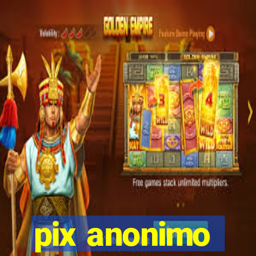 pix anonimo